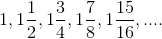 1, 1\frac{1}{2}, 1\frac{3}{4}, 1\frac{7}{8}, 1\frac{15}{16},....