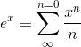 e^{x}=\sum_{\infty }^{n=0}\frac{x^{n}}{n}