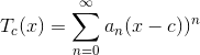 T_{c}(x) =\sum_{n=0 }^{\infty }a_{n}(x-c))^{n}