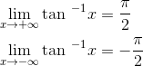 \begin{align*} \lim_{x\rightarrow +\infty}\textrm{tan }^{-1} x&=\frac{\pi}{2} \\ \lim_{x\rightarrow -\infty} \textrm{tan }^{-1} x &= -\frac{\pi}{2} \end{align*}