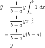 \begin{align*} \bar{y} &=\frac{1}{b-a}y\int_{a}^{b}1\textrm{{ }}dx \\ &=\frac{1}{b-a}y x \mid _{a}^{b} \\ &=\frac{1}{b-a}y(b-a) \\ &= y \end{align*}