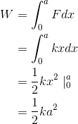 \begin{align*} W &=\int_{0}^{a}Fdx \\ &=\int_{0}^{a}kxdx \\ &=\frac{1}{2}kx^2\mid ^a_0 \\ &= \frac{1}{2}ka^2 \end{align*}