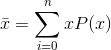 \bar{x}=\sum_{i=0}^{n}xP(x)