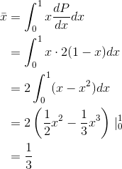 \begin{align*} \bar{x} &=\int_{0}^{1}x\frac{dP}{dx}dx \\ &=\int_{0}^{1}x\cdot 2(1-x)dx \\ &=2\int_{0}^{1}(x-x^2)dx \\ &=2\left ( \frac{1}{2}x^2-\frac{1}{3}x^3 \right )\mid ^1_0 \\ &= \frac{1}{3} \end{align*}