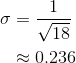\begin{align*} \sigma &=\frac{1}{\sqrt{18}} \\ &\approx 0.236 \end{align*}