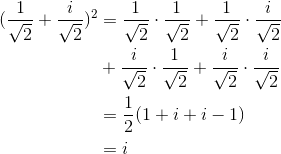 \begin{align*} (\frac{1}{\sqrt{2}}+\frac{i}{\sqrt{2}})^{2}&=\frac{1}{\sqrt{2}}\cdot \frac{1}{\sqrt{2}}+\frac{1}{\sqrt{2}}\cdot \frac{i}{\sqrt{2}} \\&+\frac{i}{\sqrt{2}}\cdot \frac{1}{\sqrt{2}}+\frac{i}{\sqrt{2}}\cdot \frac{i}{\sqrt{2}} \\&=\frac{1}{2}(1+i+i-1) \\&= i \end{align*}