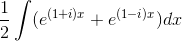 \frac{1}{2}\int (e^{(1+i)x}+e^{(1-i)x})dx