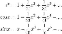 \begin{align*} e^{x}&=1+\frac{1}{2!}x^{2}+\frac{1}{3!}x^{3}+ ... \\cosx&=1-\frac{1}{2!}x^{2}+\frac{1}{4!}x^{4}- ... \\sinx&=x-\frac{1}{3!}x^{3}+\frac{1}{5!}x^{5}- ... \end{align*}