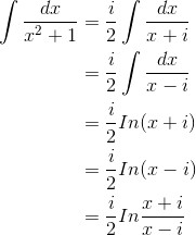 \begin{align*} \int \frac{dx}{x^{2}+1}&=\frac{i}{2}\int \frac{dx}{x+i} \\&=\frac{i}{2}\int \frac{dx}{x-i} \\&=\frac{i}{2}In(x+i) \\&=\frac{i}{2}In(x-i) \\&=\frac{i}{2}In\frac{x+i}{x-i} \end{align*}