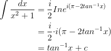 \begin{align*} \int \frac{dx}{x^{2}+1}&=\frac{i}{2}Ine^{i(\pi -2tan^{-1}x)} \\&=\frac{i}{2}{\cdot i(\pi -2tan^{-1}x)} \\&=tan^{-1}x+c \end{align*}