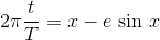 2\pi \frac{t}{T}=x-e \textrm{ sin }x