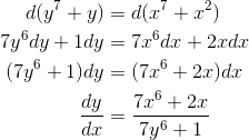 \begin{align*} d(y^7+y) &=d(x^7+x^2) \\ 7y^6dy+1dy &=7x^6dx+2xdx \\ (7y^6+1)dy&=(7x^6+2x) dx\\ \frac{dy}{dx}&=\frac{7x^6+2x}{7y^6+1} \end{align*}