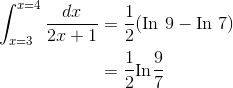 \begin{align*} \int_{x=3}^{x=4}\frac{dx}{2x+1} &=\frac{1}{2}(\textrm{In }9- \textrm{In }7) \\ &= \frac{1}{2}\textrm{In}\frac{9}{7} \end{align*}