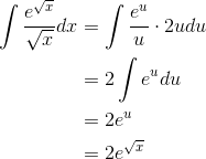\begin{align*} \int \frac{e^{\sqrt{x}}}{\sqrt{x}}dx &= \int \frac{e^u}{u}\cdot 2udu\\ &= 2\int e^udu\\ &= 2e^u\\ &= 2e^{\sqrt{x}} \end{align*}