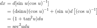 \begin{align*} dx &=d[\textrm{sin } u(\textrm{cos }u)^{-1}] \\ &=(\textrm{dsin} u)(\textrm{cos }u)^{-1}+(\textrm{sin }u)d\left [ (\textrm{cos }u)^{-1} \right ] \\ &= (1+\textrm{tan}^2u)du\\ &= \textrm{sec}^2u du \end{align*}