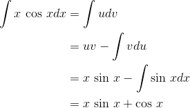 \begin{align*} \int x\textrm{ cos }x dx &=\int u dv \\ &= uv-\int vdu\\ &=x\textrm{ sin }x-\int \textrm{sin }x dx \\ &= x\textrm{ sin }x + \textrm{cos }x \end{align*}