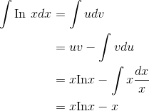 \begin{align*} \int \textrm{In }x dx &=\int udv \\ &= uv-\int v du\\ &= x \textrm{In} x-\int x\frac{dx}{x}\\ &= x \textrm{In} x -x \end{align*}