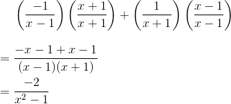 \left ( \frac{-1}{x-1} \right )\left ( \frac{x+1}{x+1} \right )+\left ( \frac{1}{x+1} \right )\left ( \frac{x-1}{x-1} \right ) \\ \begin{align*} &=\frac{-x-1+x-1}{(x-1)(x+1)} \\ &= \frac{-2}{x^2-1} \end{align*}