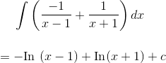 \int \left ( \frac{-1}{x-1}+\frac{1}{x+1} \right )dx \\ \begin{align*} &= -\textrm{In }(x-1)+ \textrm{In}(x+1)+c \end{align*}