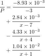 \begin{align*} \frac{1}{P} &=\frac{-8.93\times 10^{-3}}{-3} \\ &+ \frac{2.84\times 10^{-3}}{x-7} \\ &- \frac{4.33\times 10^{-3}}{x+4} \\ &+ \frac{1.04\times 10^{-2}}{x+1} \end{align*}