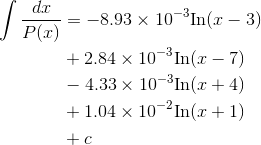 \begin{align*} \int \frac{dx}{P(x)} &=-8.93\times 10^{-3}\textrm{In}(x-3) \\ &+2.84\times 10^{-3}\textrm{In}(x-7) \\ &-4.33\times 10^{-3} \textrm{In}(x+4) \\ &+ 1.04 \times 10^{-2}\textrm{In}(x+1) \\ &+ c \end{align*}