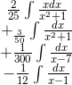 \begin{matrix} \frac{2}{25}\int \frac{xdx}{x^2+1} \\+_\frac{3}{50}\int \frac{dx}{x^2+1} \\ +\frac{1}{300}\int \frac{dx}{x-7} \\-\frac{1}{12}\int \frac{dx}{x-1} \end{matrix}