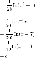 \frac{1}{25}\textrm{In}(x^2+1)\\ \begin{align*} &+\frac{3}{50}\textrm{tan}^{-1}x \\ &+ \frac{1}{300} \textrm{In}(x-7) \\ &-\frac{1}{12} \textrm{In} (x-1) \\ &+c \end{align*}