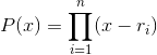 P(x)=\prod_{i=1}^{n}(x-r_i)