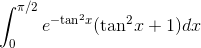 \int _0^{\pi/2}e^{-\textrm{tan}^2x}(\textrm{tan}^2x+1)dx