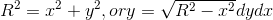 R^{2}=x^{2}+y^{2}, or y=\sqrt{R^{2}-x^{2}}dydx