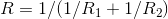 R=1/(1/R_1+1/R_2)