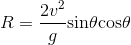 R=\frac{2v^2}{g}\textrm{sin} \theta \textrm{cos}\theta
