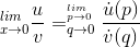 _{x\rightarrow 0}^{lim}\frac{u}{v}=_{q\rightarrow 0}^{_{p\rightarrow 0}^{lim}}\frac{\dot{u}(p)}{\dot{v}(q)}