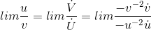 lim\frac{u}{v}=lim\frac{\dot{V}}{\dot{U}}=lim\frac{-v^{-2}\dot{v}}{-u^{-2}\dot{u}}