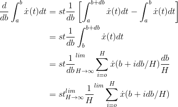 \begin{align*} \frac{d}{db}\int_{a}^{b}\dot{x}(t)dt&=st\frac{1}{db}\left [ \int_{a}^{b+db}\dot{x} (t)dt-\int_{a}^{b}\dot{x}(t)dt\right ] \\&=st\frac{1}{db} \int_{b}^{b+db}\dot{x} (t)dt \\&=st\frac{1}{db} _{H\rightarrow \infty }^{lim}\sum_{i=o}^{H}\dot{x}(b+idb/H)\frac{db}{H} \\&=st _{H\rightarrow \infty}^{lim}\frac{1}{H}^{lim}\sum_{i=o}^{H}\dot{x}(b+idb/H)\end{align*}