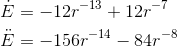 \begin{align*} \dot{E}&=-12r^{-13}+12r^{-7} \\\ddot{E}&=-156r^{-14}-84r^{-8} \end{align*}
