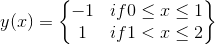 y(x)=\begin{Bmatrix} -1 &if0\leq x\leq 1 \\ 1& if1< x\leq 2 \end{Bmatrix}