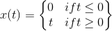 x(t)=\begin{Bmatrix} 0 & if t\leq 0\\ t& ift\geq 0 \end{Bmatrix}