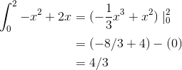 \begin{align*} \int_{0}^{2}-x^{2}+2x&=(-\frac{1}{3}x^{3}+x^{2})\mid _{0}^{2} \\&=(-8/3+4)-(0) \\ &=4/3 \end{align*}