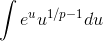 \int e^{u}u^{1/p-1}du