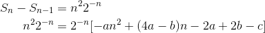 \begin{align*} S_{n}-S_{n-1}&=n^{2}2^{-n} \\n^{2}2^{-n}&=2^{-n}[-an^{2}+(4a-b)n-2a+2b-c] \end{align*}