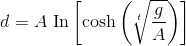 d=A \textrm{ In}\left [ \textrm{cosh}\left ( \sqrt[t]{\frac{g}{A}} \right ) \right ]