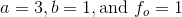 a=3,b=1, \textrm{and } f_o=1