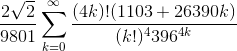 \frac{2\sqrt{2}}{9801}\sum_{k=0 }^{\infty }\frac{(4k)!(1103+26390k)}{(k!)^{4}396^{4k}}
