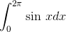 \int_{0}^{2\pi} \textrm{sin }x dx