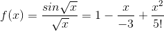 f(x)=\frac{sin\sqrt{x}}{\sqrt{x}}=1-\frac{x}{-3}+\frac{x^{2}}{5!}