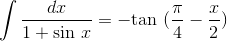 \int \frac{dx}{1+\textrm{sin }x}=-\textrm{tan }(\frac{\pi}{4}-\frac{x}{2})