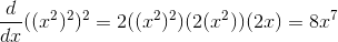 \frac{d}{dx}((x^{2})^{2})^{2}=2((x^{2})^{2})(2(x^{2}))(2x)=8x^{7}