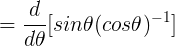 \large =\frac{d}{d\theta }[sin\theta (cos\theta )^{-1}]
