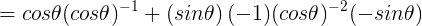 \large =cos\theta (cos\theta )^{-1}+\left ( sin\theta \right )(-1)(cos\theta )^{-2}(-sin\theta )